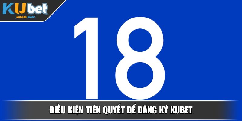 Điều kiện tiên quyết để đăng ký KUBET