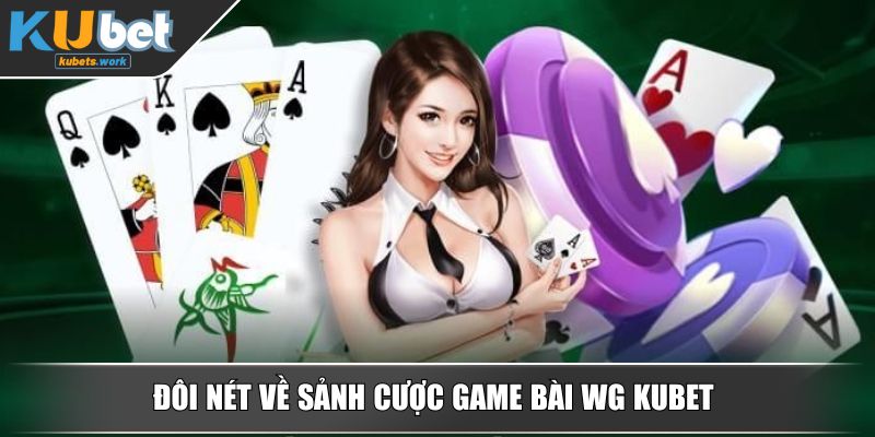 Đôi nét về sảnh cược game bài WG KUBET