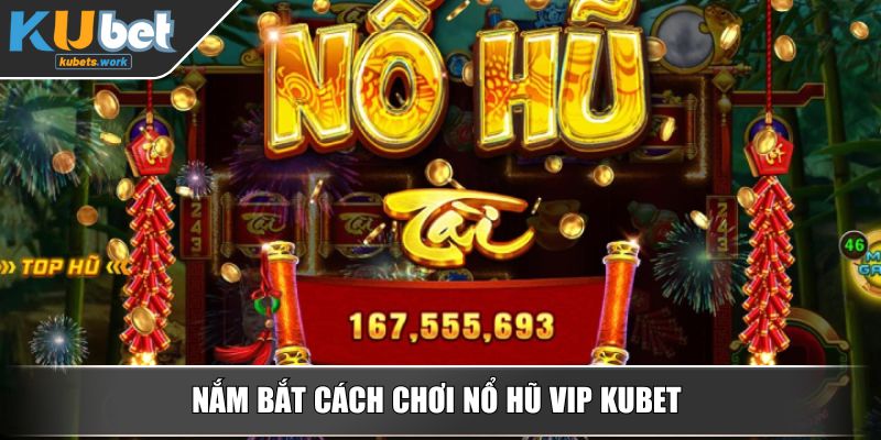Nắm bắt cách chơi nổ hũ VIP KUBET