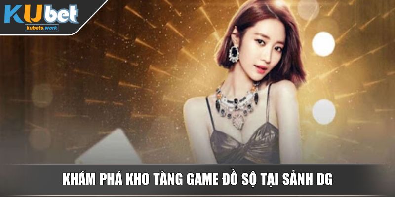 Khám phá kho tàng game đồ sộ tại sảnh DG